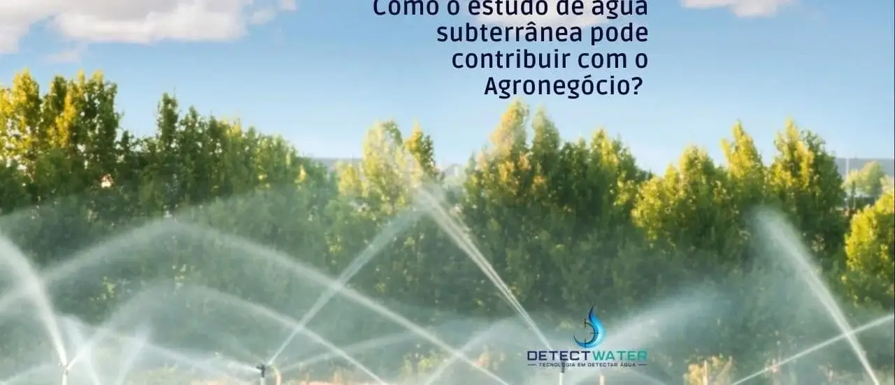 Como o estudo de água subterrânea pode contribuir com o Agronegócio?